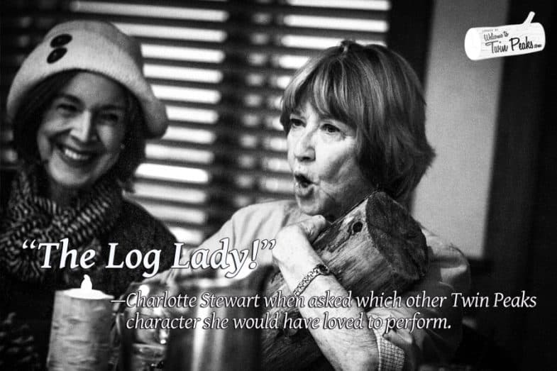 Charlotte Stewart would have loved to be the Log Lady