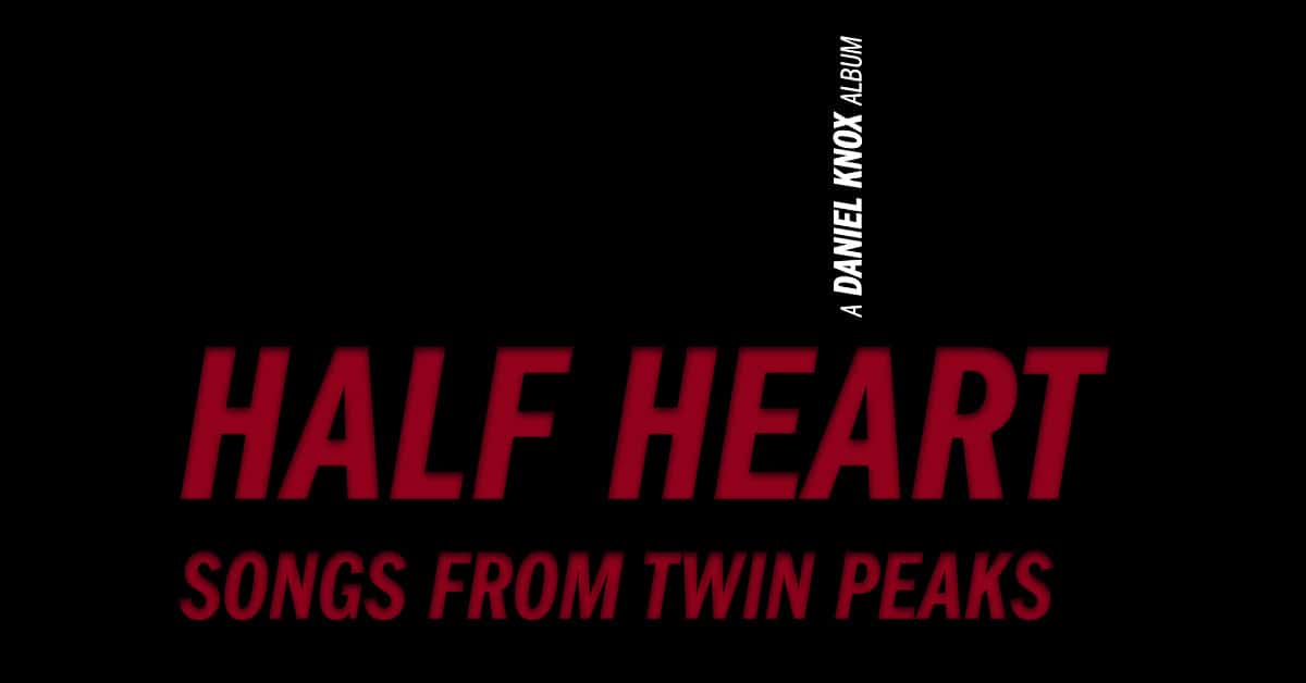 Half Heart: Songs From Twin Peaks by Daniel Knox