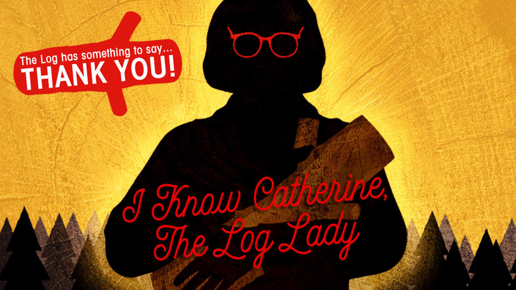 I Know Catherine The Log Lady