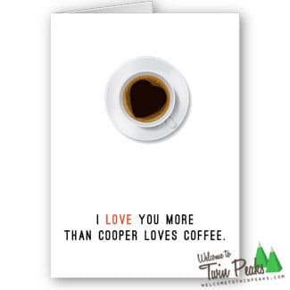 I love you more than Cooper loves coffee