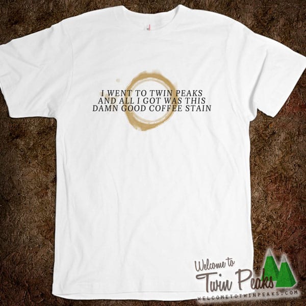 I went to Twin Peaks and all I got was this damn good coffee stain t-shirt