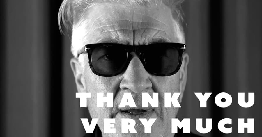 "Thank you very much!" -David Lynch